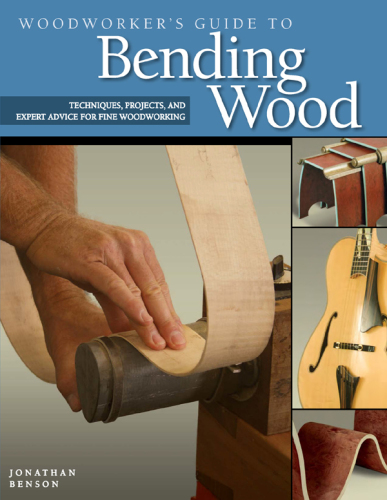 Woodworker's guide to bending wood: techniques, projects and expert advice for fine woodworking