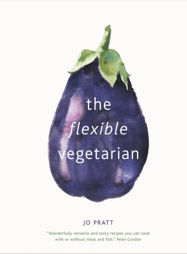 The Flexible Vegetarian Flexitarian recipes to cook with or without meat and fish