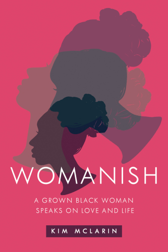 Womanish: A Grown Black Woman Speaks on Love and Life