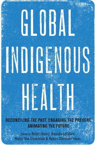 Global Indigenous Health: Reconciling the Past, Engaging the Present, Animating the Future
