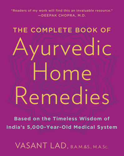 The Complete Book of Ayurvedic Home Remedies: Based on the Timeless Wisdom of India’s 5,000-Year-Old Medical System