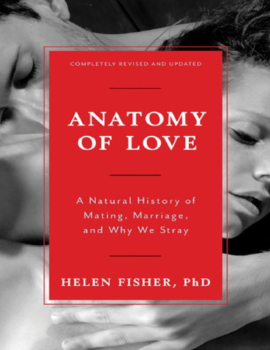 Anatomy of Love: A Natural History of Mating Marriage and Why We Stray