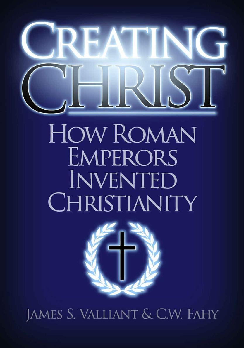 Creating Christ: How Roman Emperors Invented Christianity