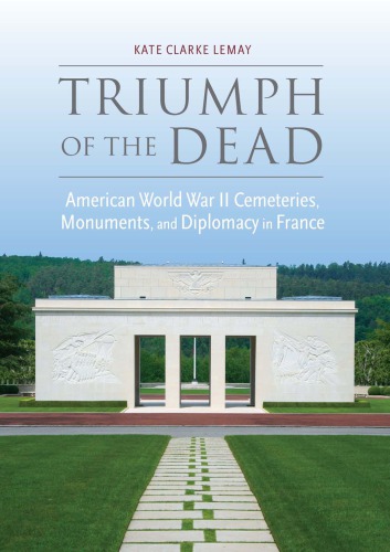 Triumph of the Dead: American World War II Cemeteries, Monuments, and Diplomacy in France