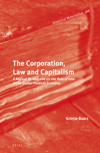The Corporation, Law and Capitalism: A Radical Perspective on the Role of Law in the Global Political Economy
