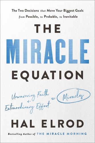 The Miracle Equation: The Two Decisions That Move Your Biggest Goals from Possible, to Probable, to Inevitable