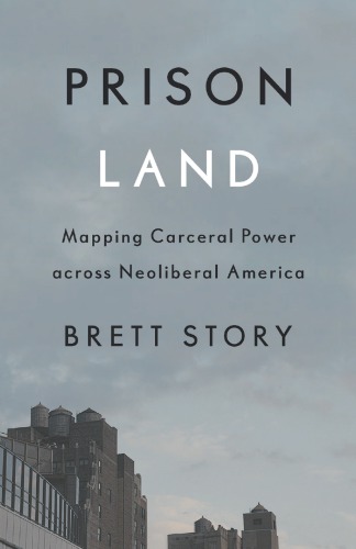 Prison Land: Mapping Carceral Power across Neoliberal America