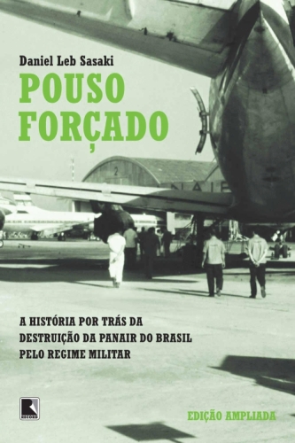 Pouso forçado: A verdadeira história da destruição da Panair do Brasil pelo regime militar