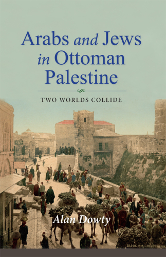 Arabs and Jews in Ottoman Palestine: Two Worlds Collide