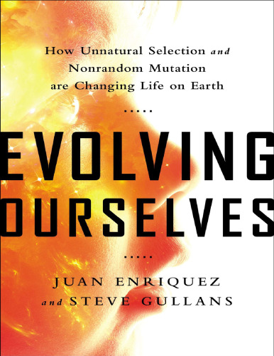 Evolving Ourselves: How Unnatural Selection and Nonrandom Mutation are Changing Life on Earth
