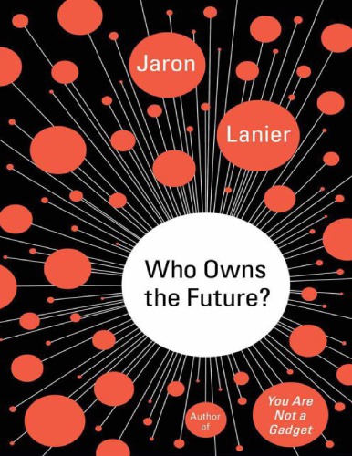 Jaron Lanier Who Owns the Future Simon and Schuster (2013)