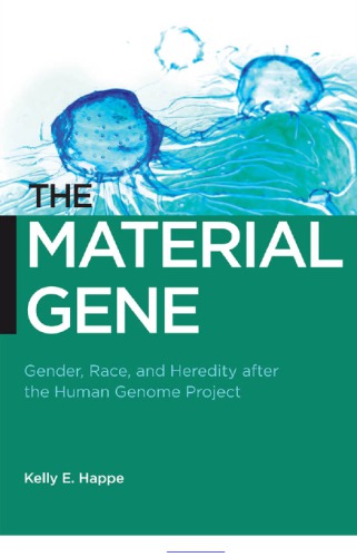 The Material Gene: Gender, Race, and Heredity after the Human Genome Project