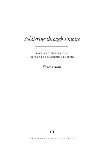 Soldiering Through Empire: Race and the Making of the Decolonizing Pacific