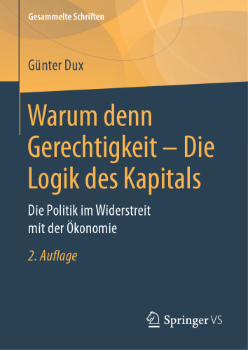 Warum denn Gerechtigkeit - Die Logik des Kapitals: Die Politik im Widerstreit mit der Ökonomie