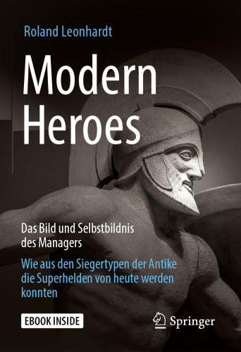 Modern Heroes: Das Bild und Selbstbildnis des Managers - Wie aus den Siegertypen der Antike die Superhelden von heute werden konnten