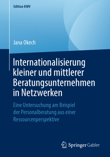 Internationalisierung kleiner und mittlerer Beratungsunternehmen in Netzwerken: Eine Untersuchung am Beispiel der Personalberatung aus einer Ressourcenperspektive