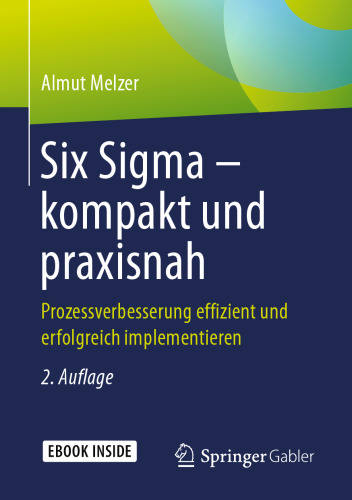 Six Sigma – kompakt und praxisnah: Prozessverbesserung effizient und erfolgreich implementieren
