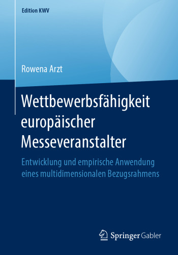 Wettbewerbsfähigkeit europäischer Messeveranstalter: Entwicklung und empirische Anwendung eines multidimensionalen Bezugsrahmens