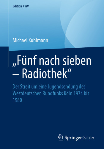 „Fünf nach sieben – Radiothek“: Der Streit um eine Jugendsendung des Westdeutschen Rundfunks Köln 1974 bis 1980