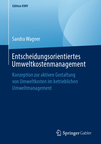 Entscheidungsorientiertes Umweltkostenmanagement: Konzeption zur aktiven Gestaltung von Umweltkosten im betrieblichen Umweltmanagement