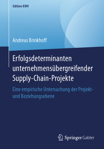 Erfolgsdeterminanten unternehmensübergreifender Supply-Chain-Projekte: Eine empirische Untersuchung der Projekt- und Beziehungsebene
