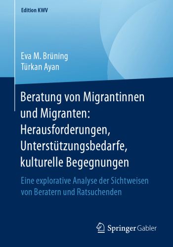 Beratung von Migrantinnen und Migranten: Herausforderungen, Unterstützungsbedarfe, kulturelle Begegnungen: Eine explorative Analyse der Sichtweisen von Beratern und Ratsuchenden