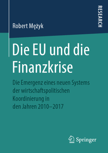 Die EU und die Finanzkrise: Die Emergenz eines neuen Systems der wirtschaftspolitischen Koordinierung in den Jahren 2010-2017