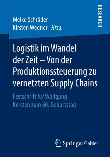 Logistik im Wandel der Zeit – Von der Produktionssteuerung zu vernetzten Supply Chains: Festschrift für Wolfgang Kersten zum 60. Geburtstag