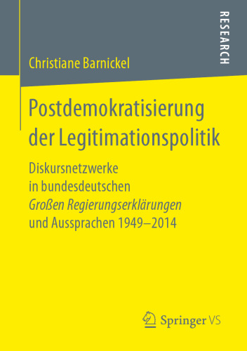 Postdemokratisierung der Legitimationspolitik: Diskursnetzwerke in bundesdeutschen Großen Regierungserklärungen und Aussprachen 1949–2014