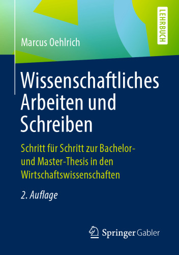 Wissenschaftliches Arbeiten und Schreiben: Schritt für Schritt zur Bachelor- und Master-Thesis in den Wirtschaftswissenschaften