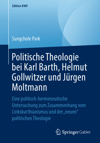 Politische Theologie bei Karl Barth, Helmut Gollwitzer und Jürgen Moltmann: Eine politisch-hermeneutische Untersuchung zum Zusammenhang vom Linksbarthianismus und der „neuen“ politischen Theologie