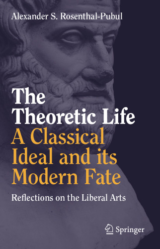 The Theoretic Life - A Classical Ideal and its Modern Fate: Reflections on the Liberal Arts