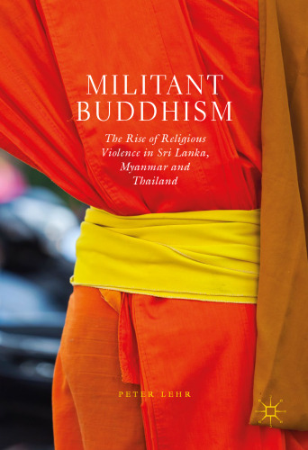 Militant Buddhism: The Rise of Religious Violence in Sri Lanka, Myanmar and Thailand