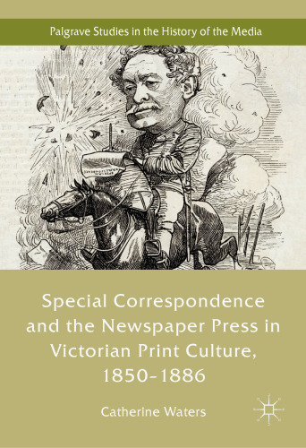 Special Correspondence and the Newspaper Press in Victorian Print Culture, 1850–1886