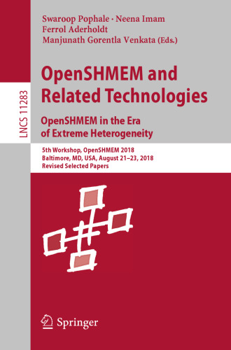 OpenSHMEM and Related Technologies. OpenSHMEM in the Era of Extreme Heterogeneity: 5th Workshop, OpenSHMEM 2018, Baltimore, MD, USA, August 21–23, 2018, Revised Selected Papers
