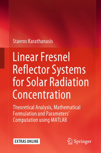 Linear Fresnel Reflector Systems for Solar Radiation Concentration: Theoretical Analysis, Mathematical Formulation and Parameters’ Computation using MATLAB