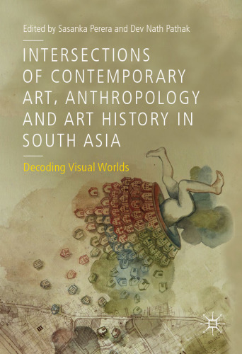 Intersections of Contemporary Art, Anthropology and Art History in South Asia: Decoding Visual Worlds