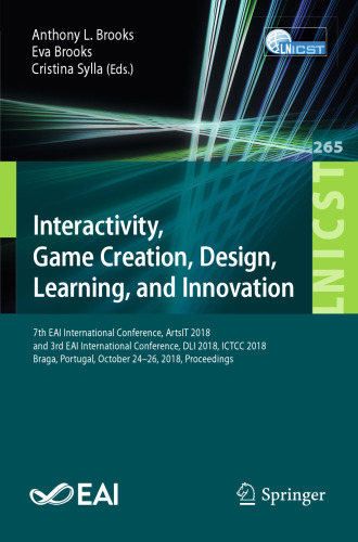 Interactivity, Game Creation, Design, Learning, and Innovation: 7th EAI International Conference, ArtsIT 2018, and 3rd EAI International Conference, DLI 2018, ICTCC 2018, Braga, Portugal, October 24–26, 2018, Proceedings