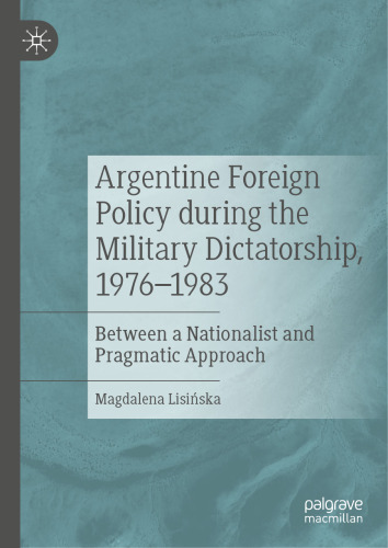 Argentine Foreign Policy during the Military Dictatorship, 1976–1983: Between a Nationalist and Pragmatic Approach