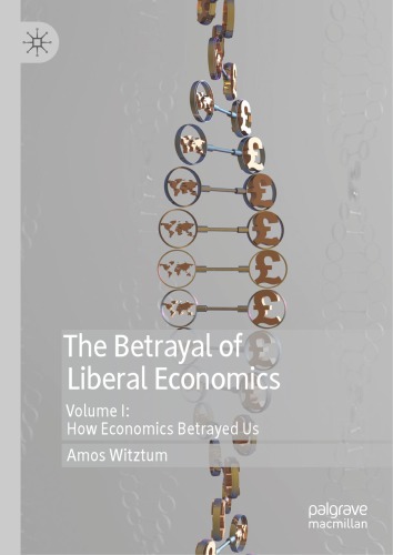 The Betrayal of Liberal Economics: Volume I: How Economics Betrayed Us