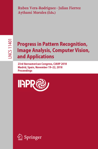 Progress in Pattern Recognition, Image Analysis, Computer Vision, and Applications: 23rd Iberoamerican Congress, CIARP 2018, Madrid, Spain, November 19-22, 2018, Proceedings