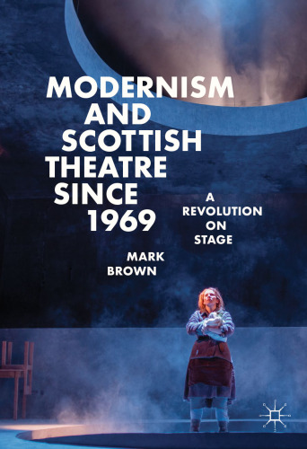 Modernism and Scottish Theatre since 1969: A Revolution on Stage