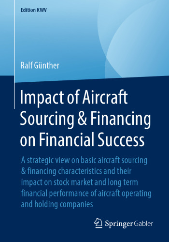 Impact of Aircraft Sourcing & Financing on Financial Success: A strategic view on basic aircraft sourcing & financing characteristics and their impact on stock market and long term financial performance of aircraft operating and holding companies