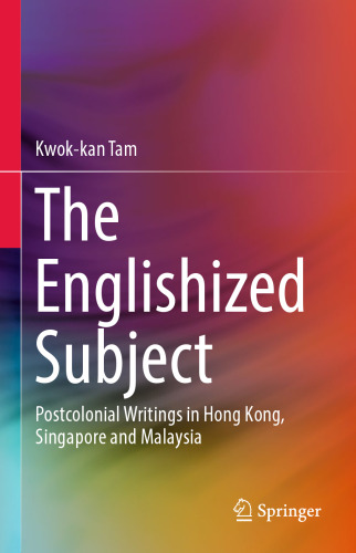 The Englishized Subject: Postcolonial Writings in Hong Kong, Singapore and Malaysia