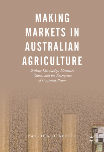 Making Markets in Australian Agriculture: Shifting Knowledge, Identities, Values, and the Emergence of Corporate Power