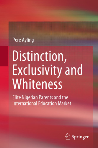 Distinction, Exclusivity and Whiteness: Elite Nigerian Parents and the International Education Market
