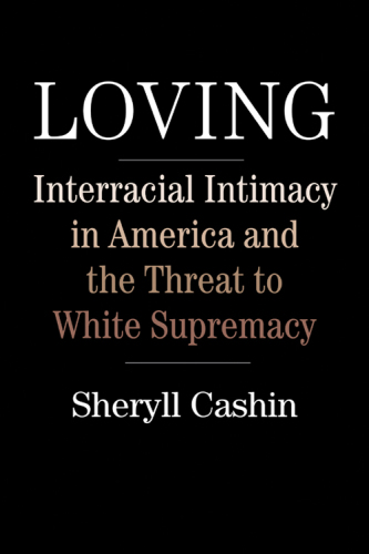 Loving: Interracial Intimacy in America and the Threat to White Supremacy