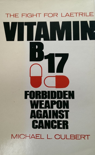 Vitamin B-17 Forbidden Weapon Against Cancer: The Fight for Laetrile