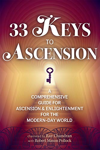 33 Keys to Ascension: A Comprehensive Guide for Ascension & Enlightenment for the Modern-Day World