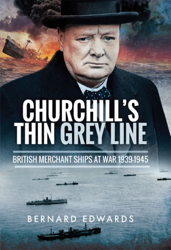 Churchill’s Thin Grey Line: British Merchant Ships at War 1939-1945